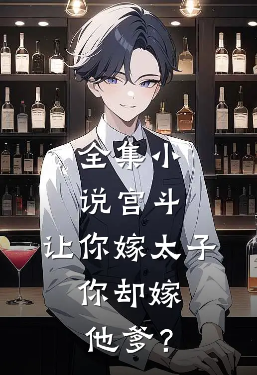 全集小说宫斗：让你嫁太子，你却嫁他爹？