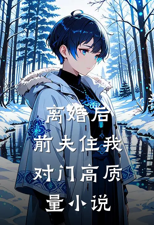 离婚后，前夫住我对门高质量小说