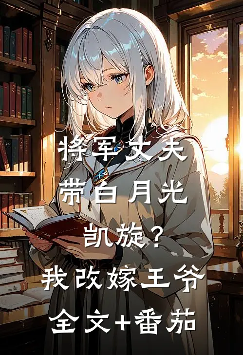将军丈夫带白月光凯旋？我改嫁王爷全文+番茄