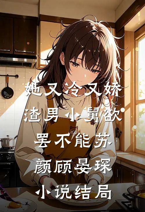 她又冷又娇，渣男小舅欲罢不能苏颜顾晏琛小说结局