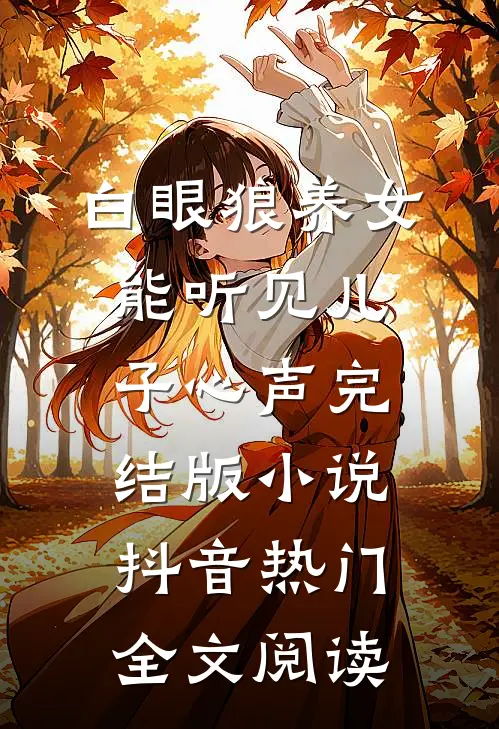 白眼狼养女能听见儿子心声完结版小说_抖音热门全文阅读