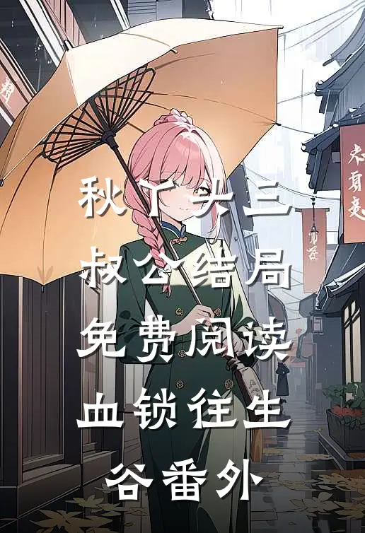 秋丫头三叔公结局免费阅读血锁往生谷番外