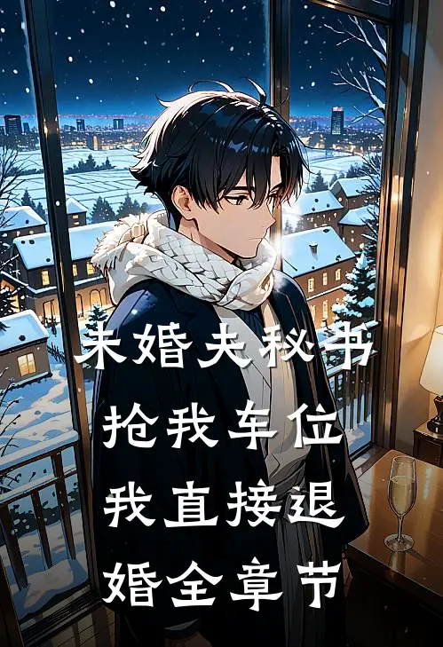未婚夫秘书抢我车位，我直接退婚全章节