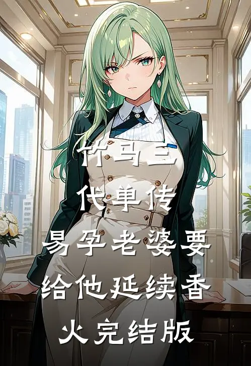 竹马三代单传，易孕老婆要给他延续香火完结版