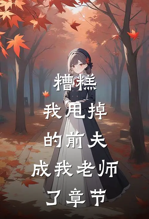 糟糕，我甩掉的前夫，成我老师了章节