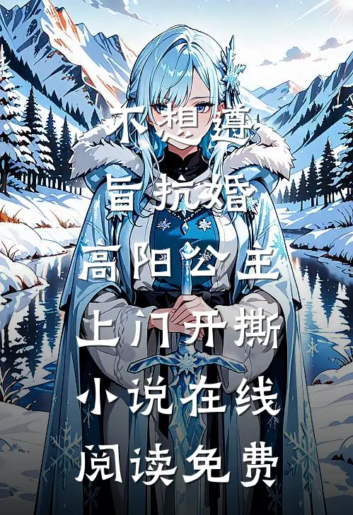 不想遵旨抗婚，高阳公主上门开撕小说在线阅读免费