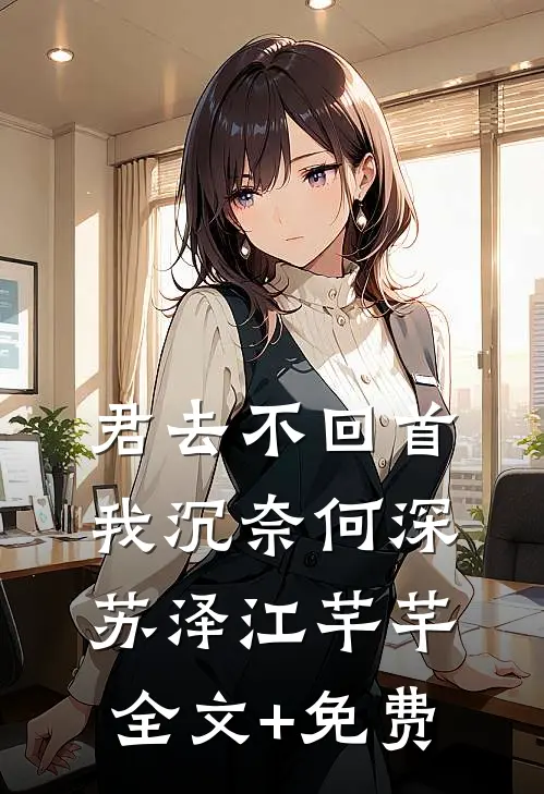 君去不回首，我沉奈何深苏泽江芊芊全文+免费