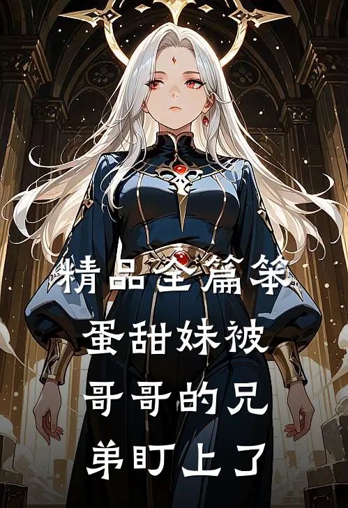 精品全篇笨蛋甜妹被哥哥的兄弟盯上了