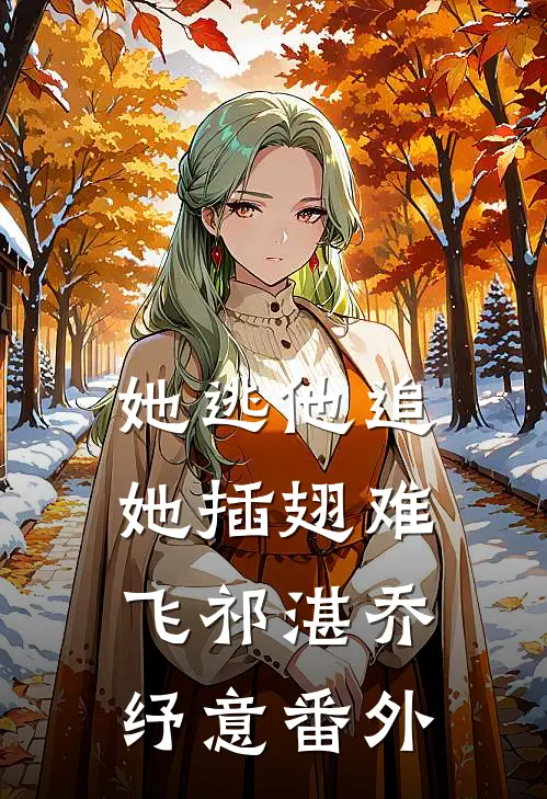 她逃他追，她插翅难飞祁湛乔纾意番外