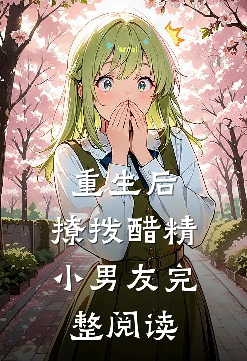 重生后，撩拨醋精小男友完整阅读