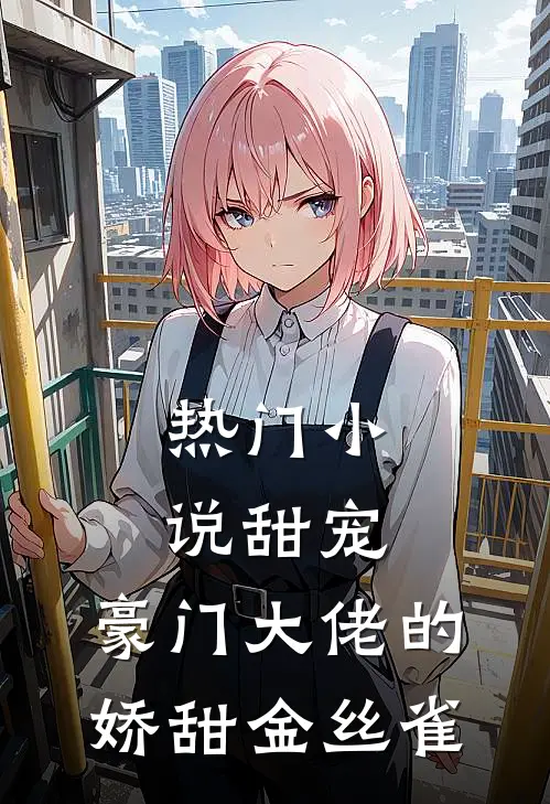 热门小说甜宠：豪门大佬的娇甜金丝雀