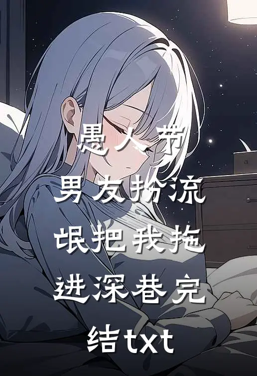 愚人节，男友扮流氓把我拖进深巷完结txt