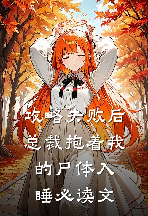 攻略失败后，总裁抱着我的尸体入睡必读文