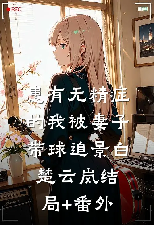 患有无精症的我被妻子带球追景白楚云岚结局+番外
