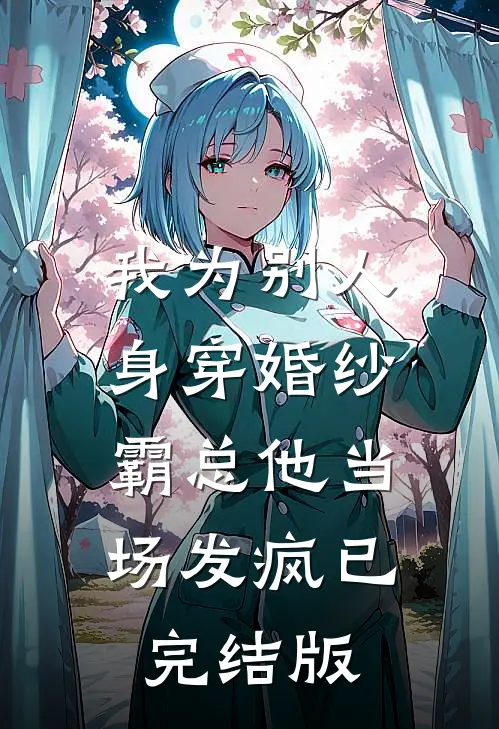 我为别人身穿婚纱，霸总他当场发疯已完结版