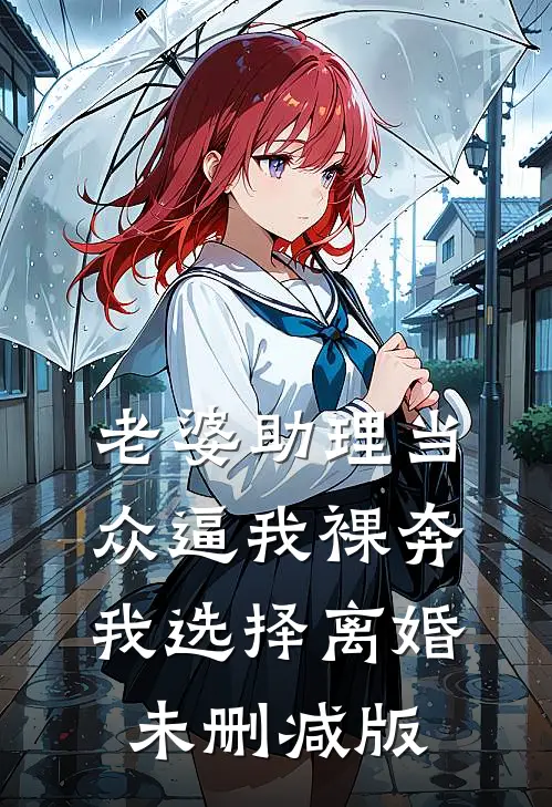 老婆助理当众逼我裸奔，我选择离婚未删减版