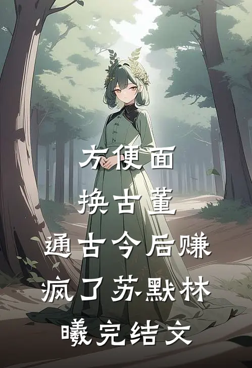 方便面换古董，通古今后赚疯了苏默林曦完结文