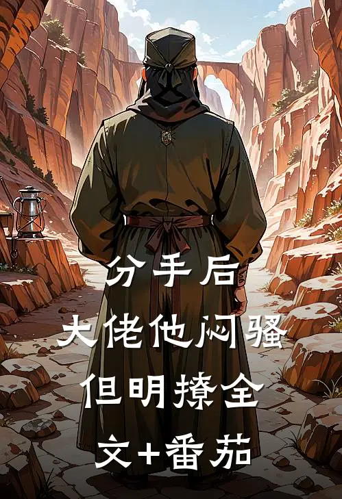 分手后，大佬他闷骚但明撩全文+番茄