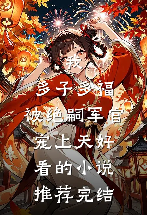 我，多子多福，被绝嗣军官宠上天好看的小说推荐完结