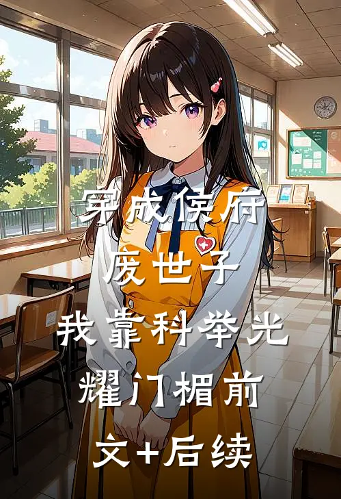 穿成侯府废世子，我靠科举光耀门楣前文+后续