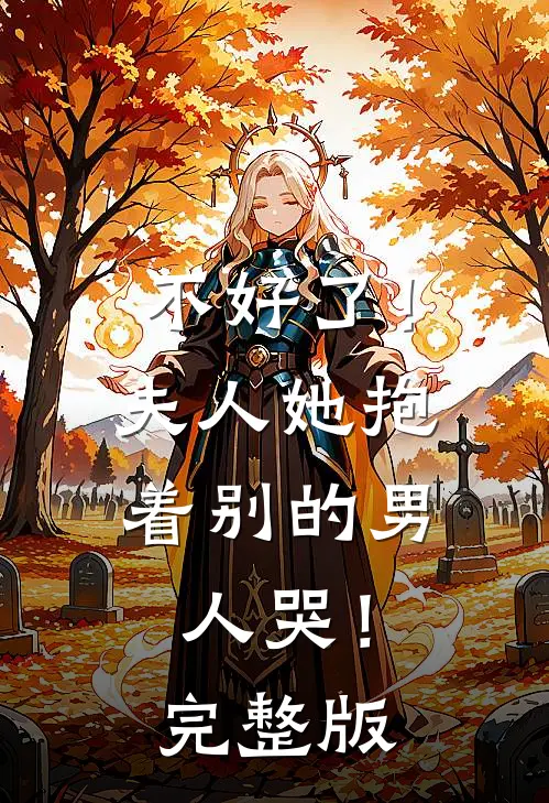 不好了！夫人她抱着别的男人哭！完整版