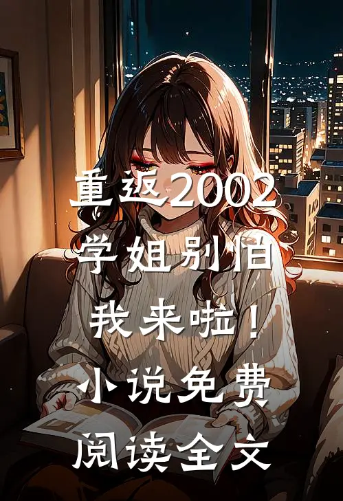 重返2002学姐别怕我来啦!免费阅读全文