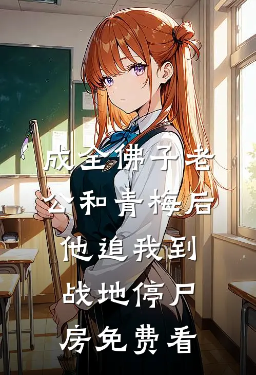 成全佛子老公和青梅后，他追我到战地停尸房免费看