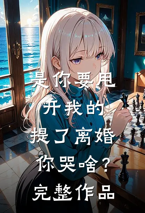 是你要甩开我的，提了离婚你哭啥？完整作品
