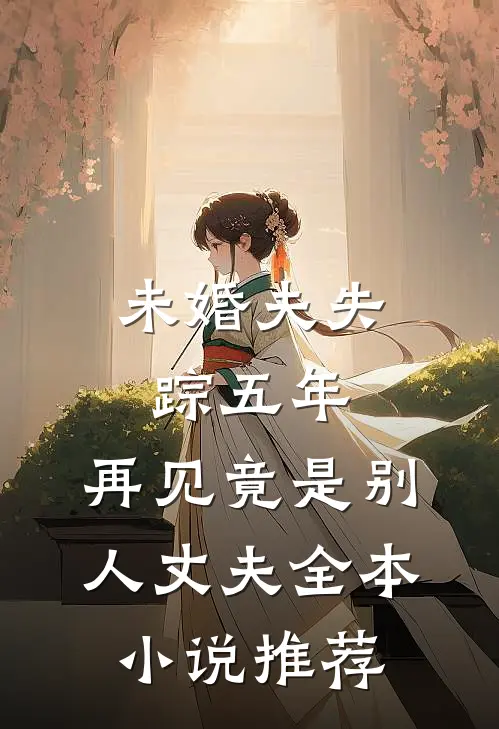 未婚夫失踪五年：再见竟是别人丈夫全本小说推荐