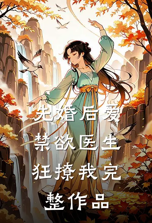 先婚后爱：禁欲医生狂撩我完整作品