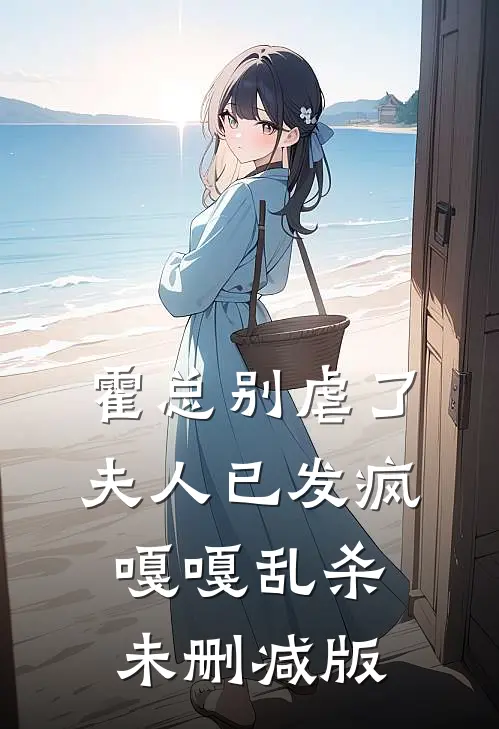 霍总别虐了，夫人已发疯嘎嘎乱杀未删减版