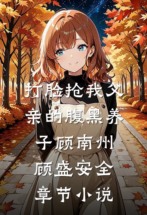 打脸抢我父亲的腹黑养子顾南州顾盛安全章节小说