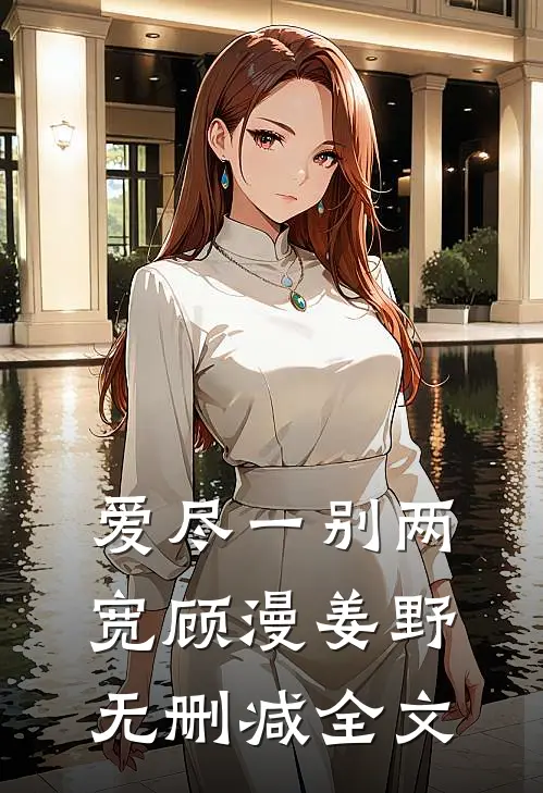 爱尽一别两宽顾漫姜野无删减全文
