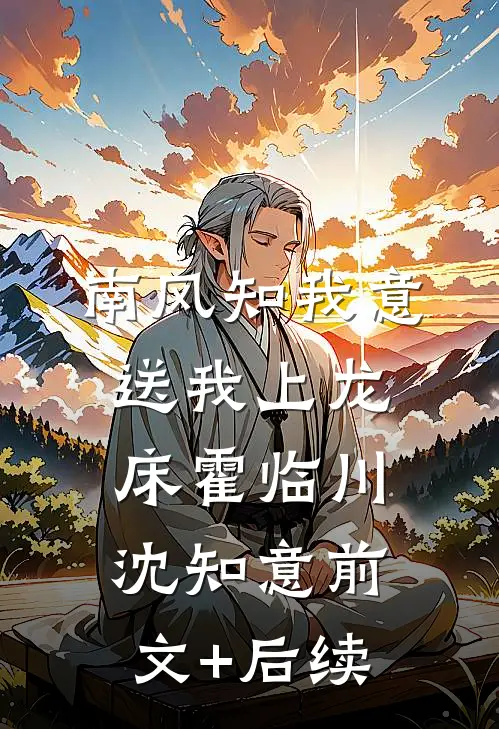 南风知我意，送我上龙床霍临川沈知意前文+后续