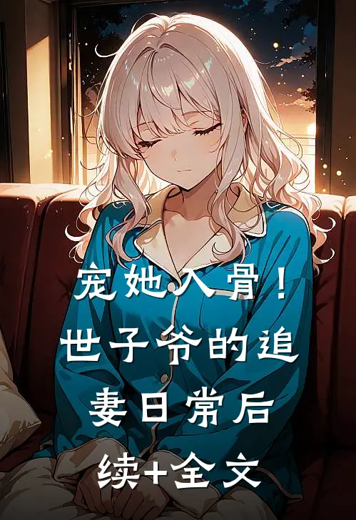 宠她入骨！世子爷的追妻日常后续+全文