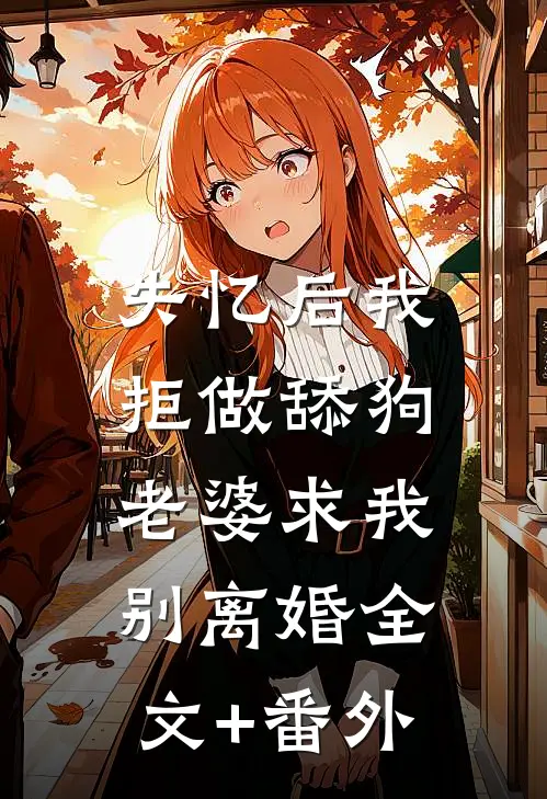 失忆后我拒做舔狗，老婆求我别离婚全文+番外