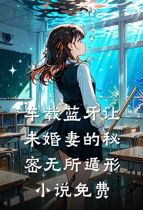 车载蓝牙让未婚妻的秘密无所遁形小说免费
