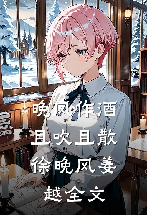 晚风作酒，且吹且散徐晚风姜越全文