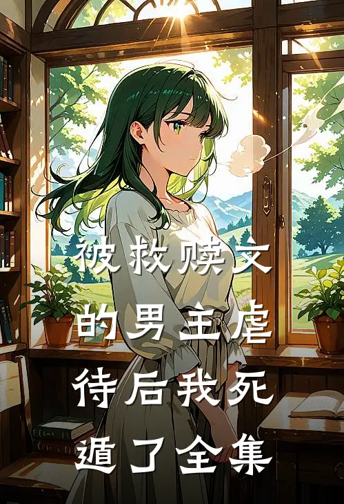被救赎文的男主虐待后我死遁了全集