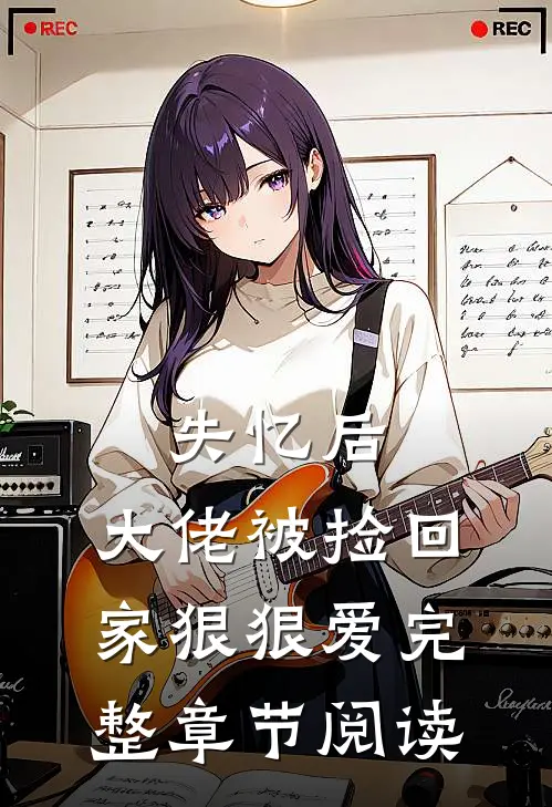 失忆后，大佬被捡回家狠狠爱完整章节阅读