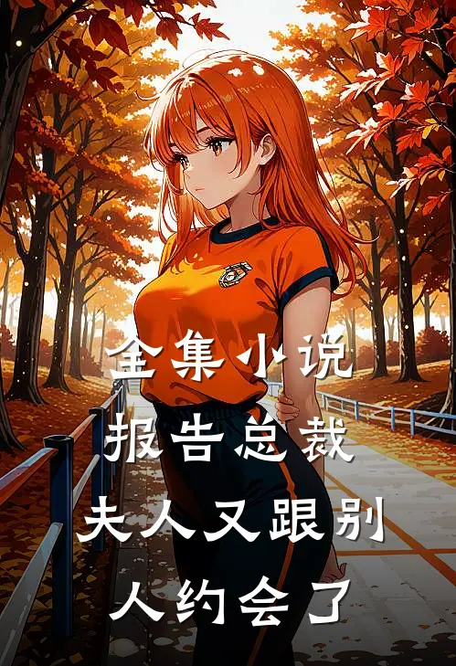 全集小说报告总裁，夫人又跟别人约会了