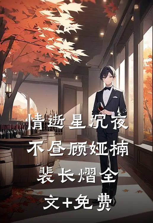 情逝星沉夜不昼顾娅楠裴长熠全文+免费