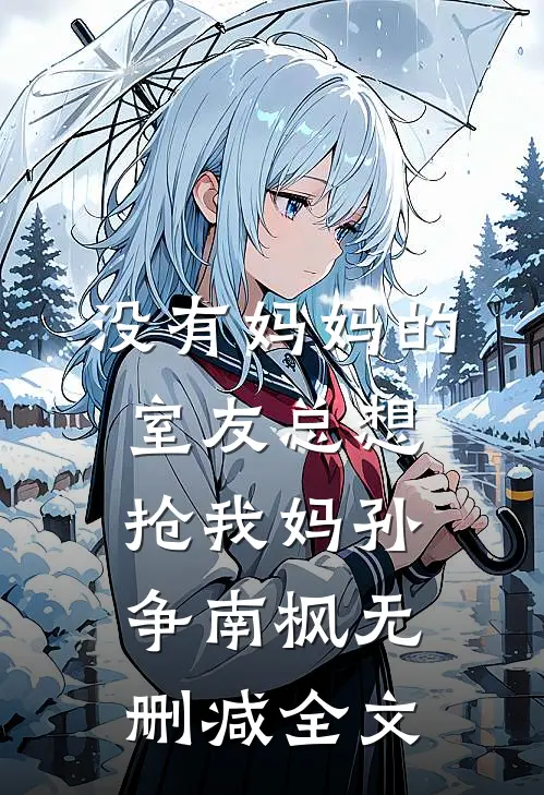 没有妈妈的室友总想抢我妈孙争南枫无删减全文