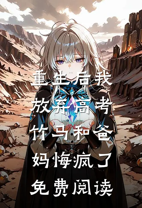 重生后我放弃高考，竹马和爸妈悔疯了免费阅读
