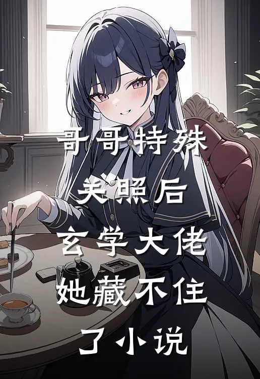 哥哥特殊关照后，玄学大佬她藏不住了小说