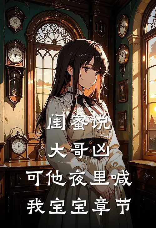 闺蜜说大哥凶，可他夜里喊我宝宝章节
