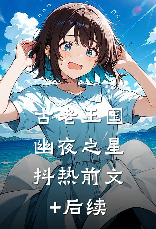 古老王国，幽夜之星抖热前文+后续