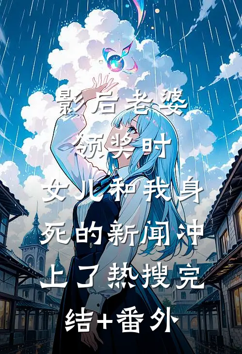 影后老婆领奖时，女儿和我身死的新闻冲上了热搜完结+番外