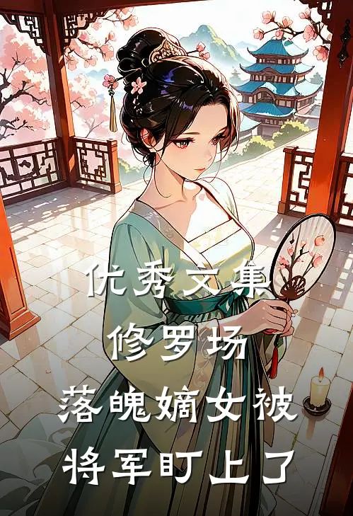 优秀文集修罗场：落魄嫡女被将军盯上了