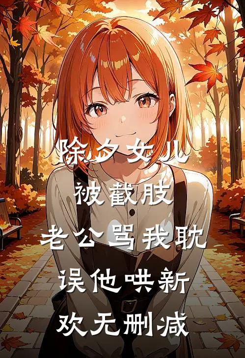 除夕女儿被截肢，老公骂我耽误他哄新欢无删减